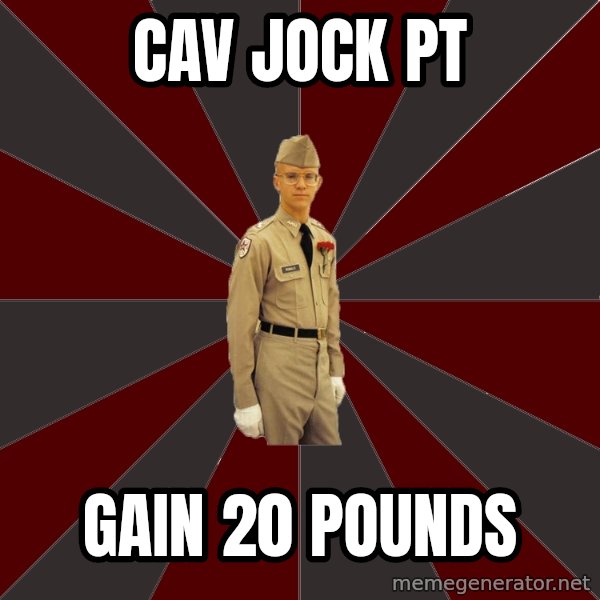 Stereotypical Corps Guy meme: CAV JOCK PT / GAIN 20 POUNDS