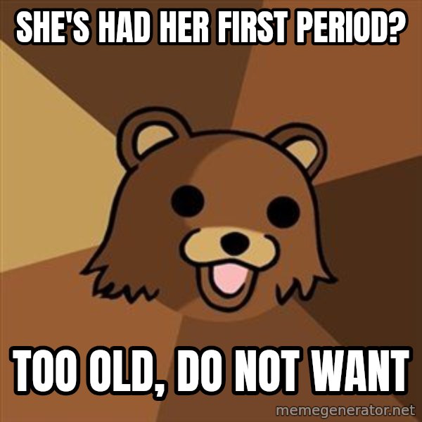 Pedobear meme: she's had her first period? / Too old, do not want