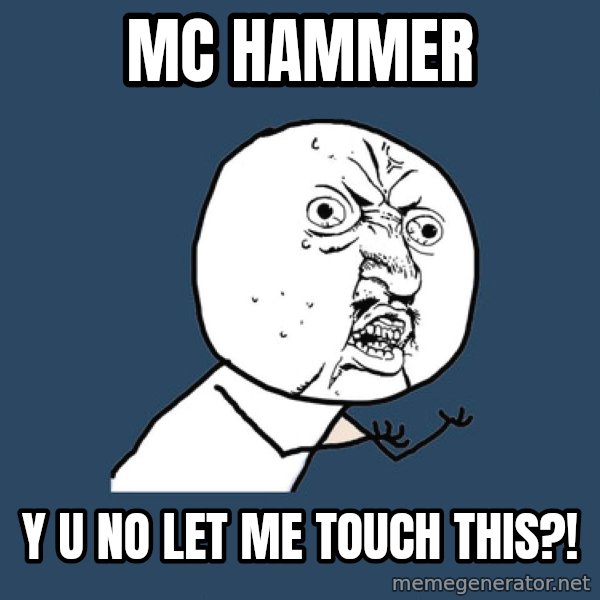 Y U No meme: MC HAMMER / Y U NO LET ME TOUCH THIS?!