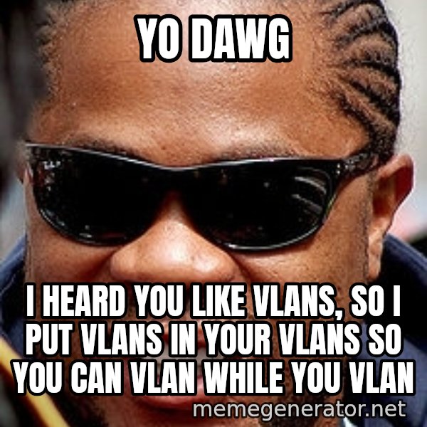 Xzibit meme: YO DAWG / I HEARD YOU LIKE VLANS, SO I PUT VLANS IN YOUR VLANS SO YOU CAN  VLAN WHILE you VLAN