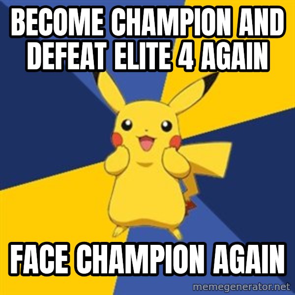 Pokemon Logic  meme: BECOME CHAMPION AND DEFEAT ELITE 4 AGAIN / FACE CHAMPION AGAIN