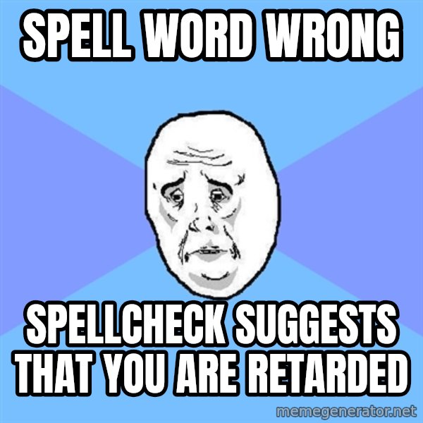 Okay Guy meme: Spell word wrong / SPellcheck SUGGESTS that you are retarded