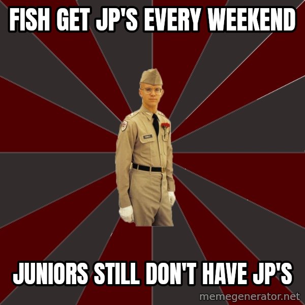 Stereotypical Corps Guy meme: Fish get JP's every weekend / Juniors still don't have jp's