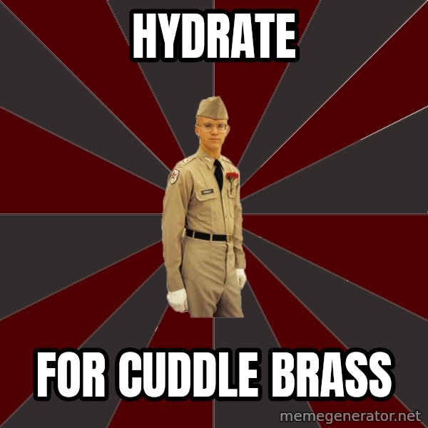 Stereotypical Corps Guy meme: Hydrate / for Cuddle Brass