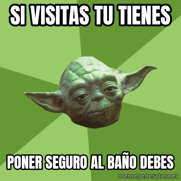 Advice Yoda Gives meme: si visitas tu tienes / poner seguro al baño debes