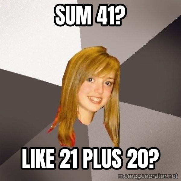 Musically Oblivious 8th Grader meme: sum 41? / like 21 pluS 20?