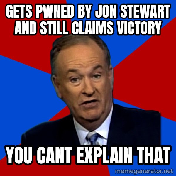 Bill O'Reilly Proves God meme: gets pwned by jon stewart and still claims victory / you cant explain that