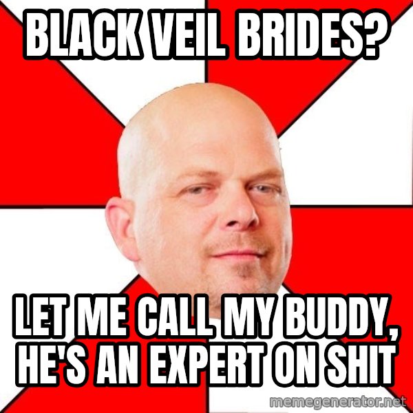 Pawn Stars meme: BLACK VEIL BRIDES? / LET ME CALL MY BUDDY, HE'S AN EXPERT ON SHIT