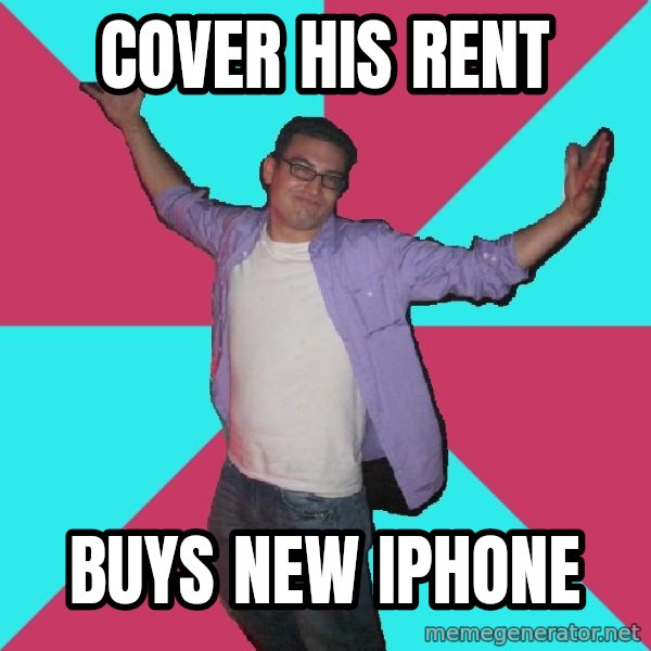 Douchebag Roommate meme: cover his rent / buys new iphone
