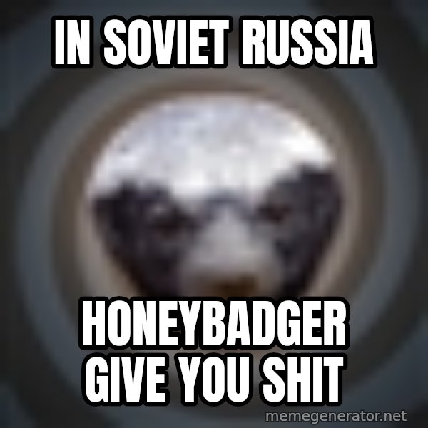 Fearless Honeybadger meme: In Soviet Russia / HoneyBadger give you shit