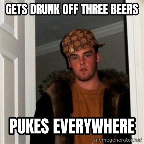 Scumbag Steve meme: Gets Drunk off three beers / pukes everywhere