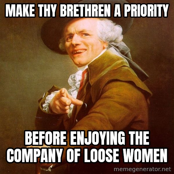 Joseph Ducreux meme: Make thy brethren a priority / before enjoying the company of loose women