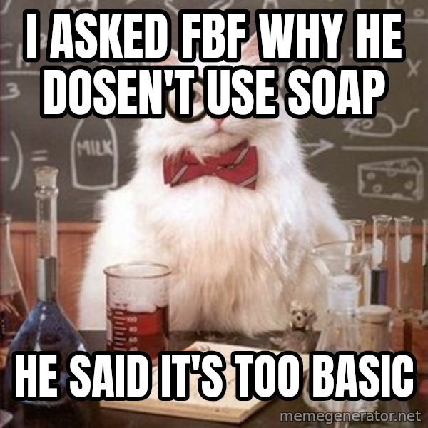 Chemistry Cat meme: I asked fbf why he dosen't use soap / he said it's too basic