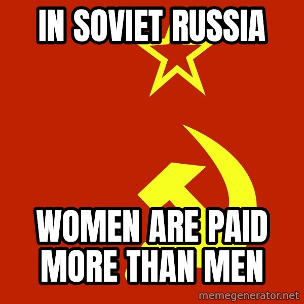In Soviet Russia meme: In soviet russia / women are paid more than men