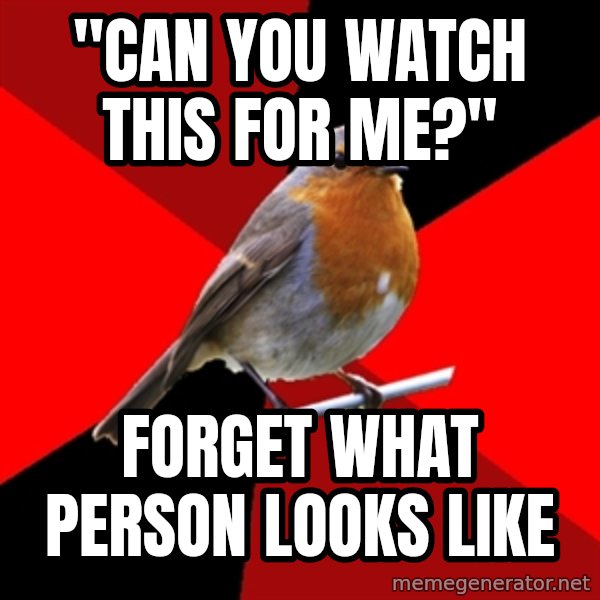 Retail Robin meme: "can you watch this for me?" / forget what person looks like