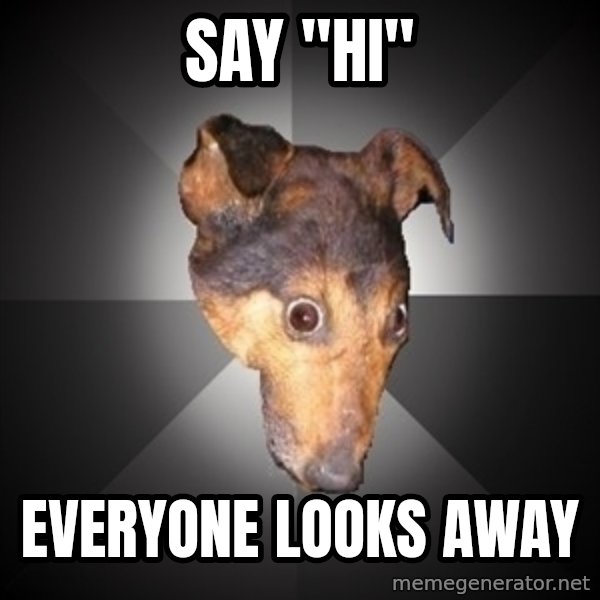 Depression Dog meme: Say "hi" / Everyone looks away