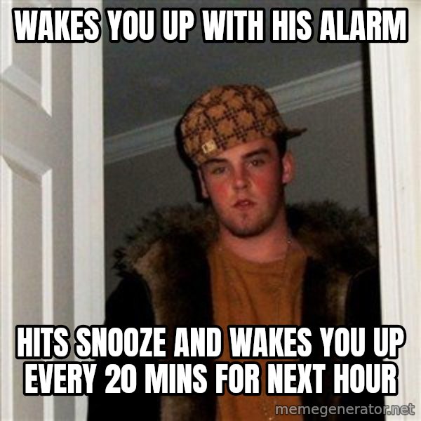 Scumbag Steve meme: wakes you up with his alarm / hits snooze and wakes you up every 20 mins for next hour