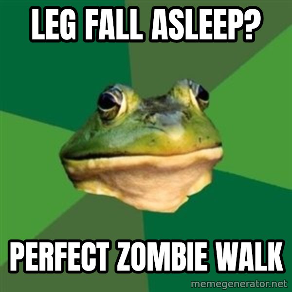 Foul Bachelor Frog meme: leg fall asleep? / perfect zombie walk