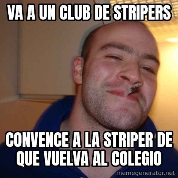 Good Guy Greg meme: va a un club de stripers / convence a la striper de que vuelva al colegio