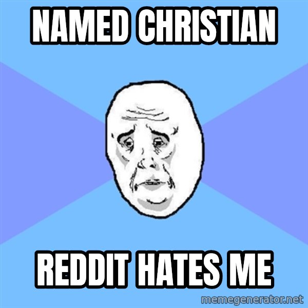 Okay Guy meme: Named Christian / reddit hates me