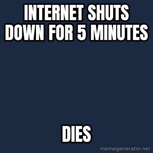 First World Problems meme: INTERNET SHUTS DOWN FOR 5 MINUTES / DIES