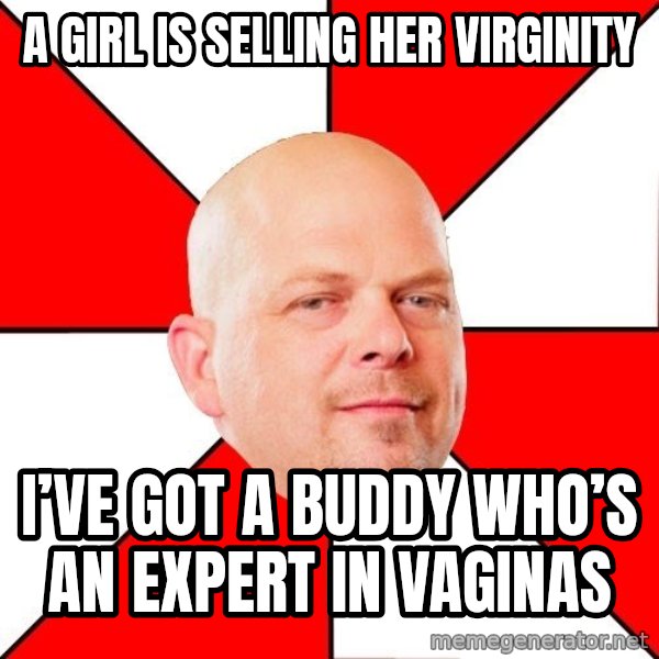 Pawn Stars meme: a girl is selling her virginity / I’ve Got a Buddy Who’s an Expert In Vaginas