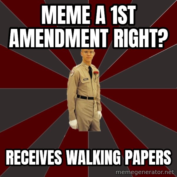 Stereotypical Corps Guy meme: meme a 1st Amendment right? / receives walking papers