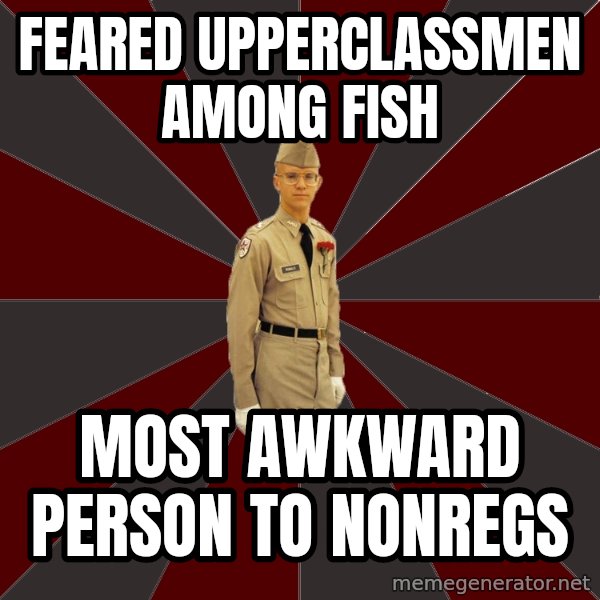 Stereotypical Corps Guy meme: feared upperclassmen among fish / most awkward person to Nonregs