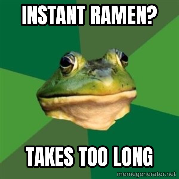 Foul Bachelor Frog meme: Instant ramen? / Takes too long