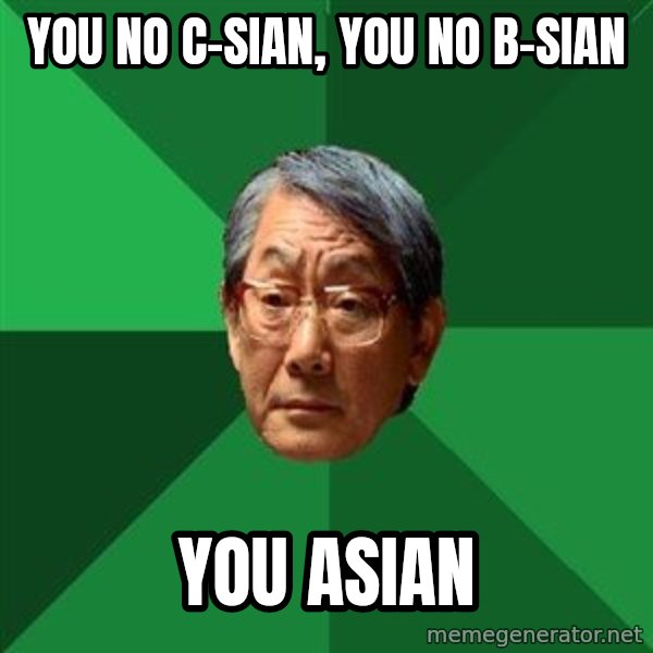High Expectations Asian Father meme: You no C-sian, you no B-sian / You ASIAN