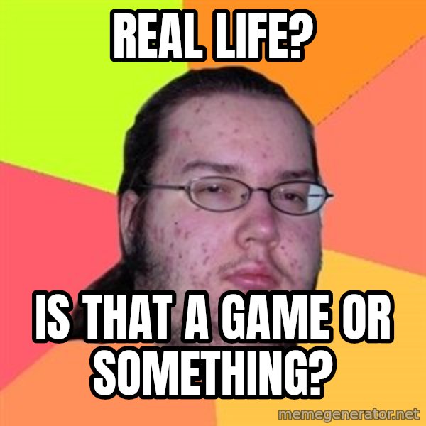 Butthurt Dweller meme: real life? / is that a game or something?