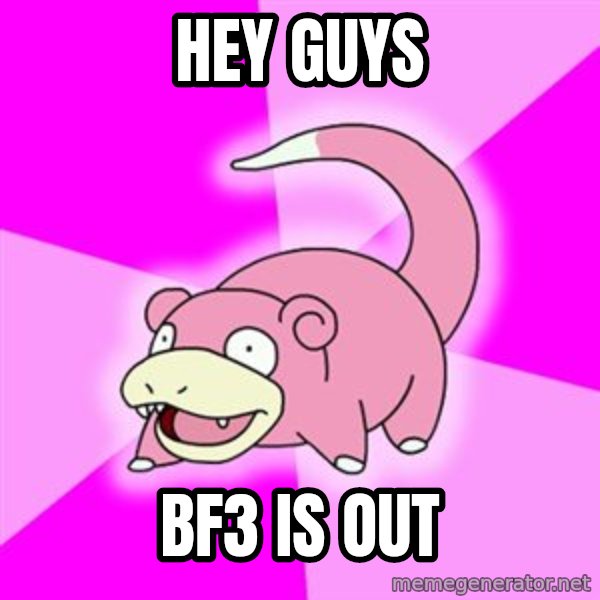Slowpoke meme: Hey guys / bf3 is out