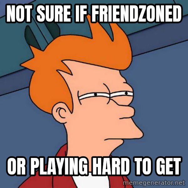 Futurama Fry meme: Not sure if friendzoned / or playing hard to get