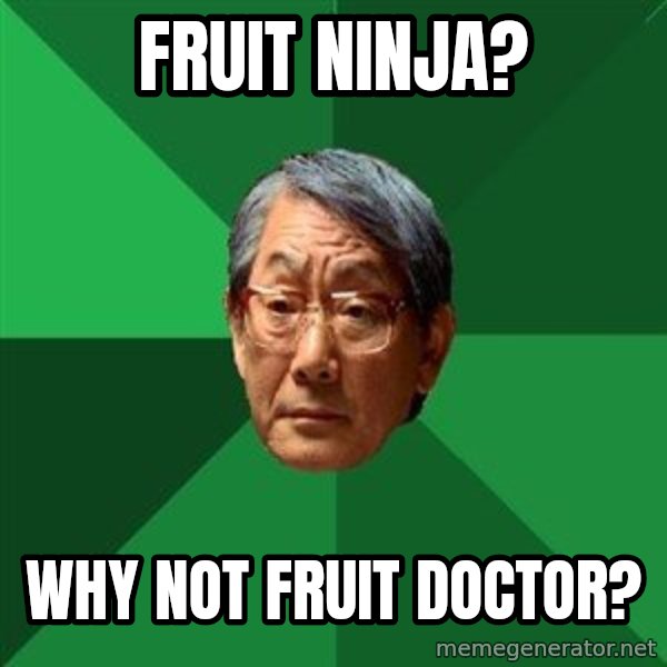 High Expectations Asian Father meme: fruit NINJA? / why not fruit doctor?