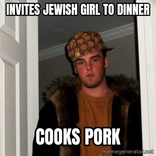 Scumbag Steve meme: Invites jewish girl to dinner / CookS pork