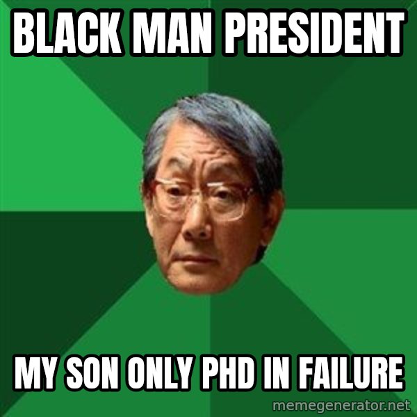 High Expectations Asian Father meme: black man president / my son only phd in failure