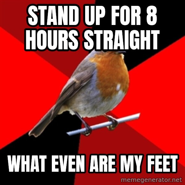 Retail Robin meme: stand up for 8 hours straight / what even are my feet