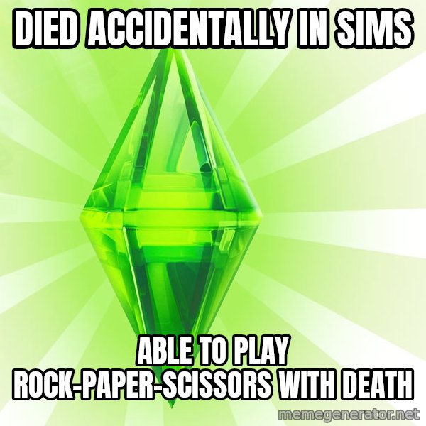 Sims meme: died accidentally in sims / able to play rock-paper-scissors with death
