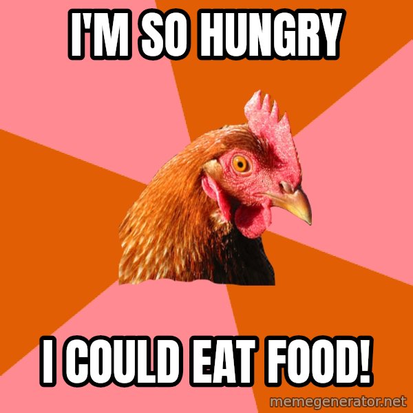 Anti Joke Chicken meme: I'M SO HUNGRY / I COULD EAT FOOD!