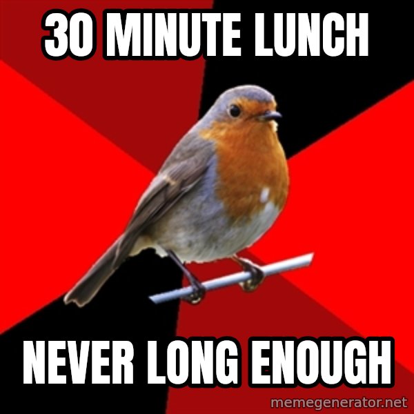 Retail Robin meme: 30 MINUTE LUNCH / NEVER LONG ENOUGH