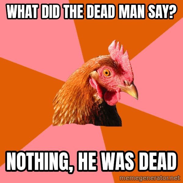 Anti Joke Chicken meme: what did the dead man say? / nothing, he was dead