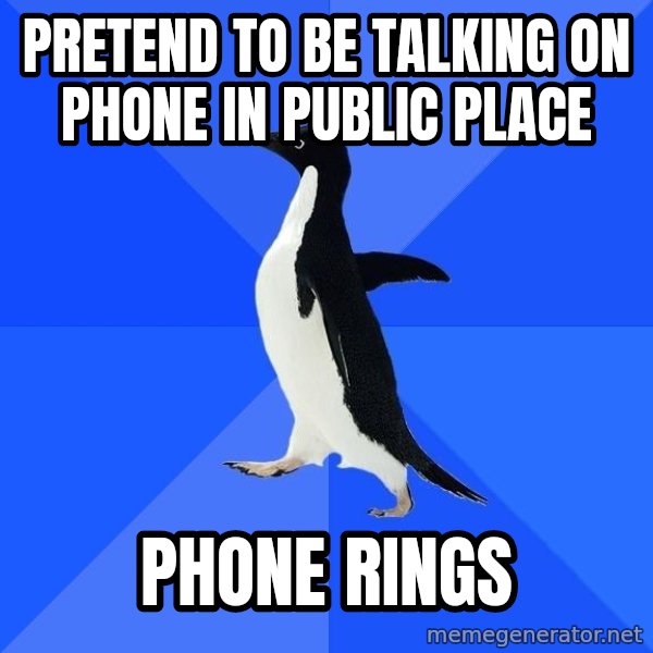 Socially Awkward Penguin meme: preTend to be talking on phone in public place / phone rings