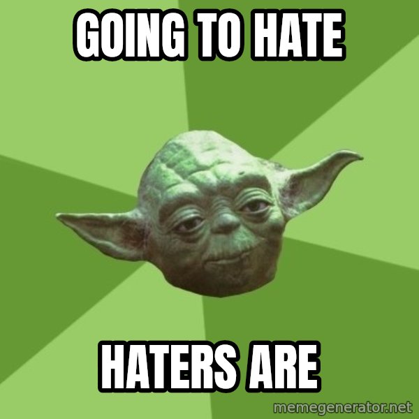 Advice Yoda Gives meme: Going to hate / haters are