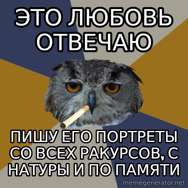 Art Student Owl meme: Это любовь отвечаю / пишу его портреты со всех ракурсов, с натуры и по памяти