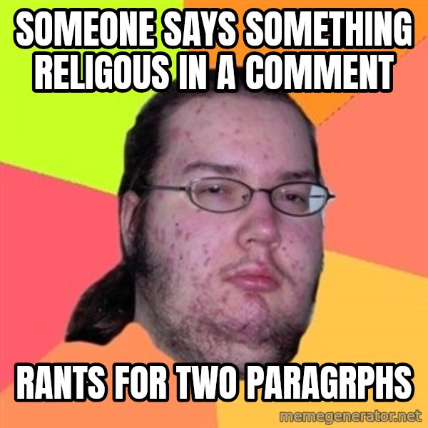 Butthurt Dweller meme: someone says something religous in a comment / rants for two pArAgrPHS