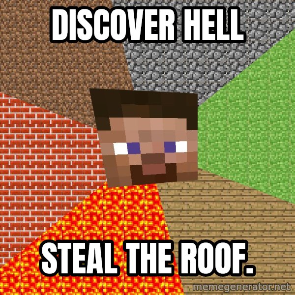 Minecraft Guy meme: Discover hell / steal the roof.