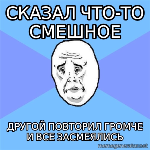 Okay Guy meme: сказал что-то смешное / другой повторил громче и все засмеялись