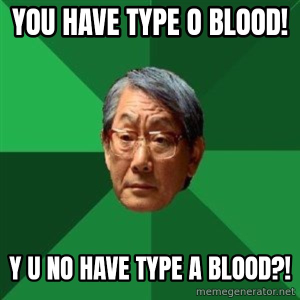 High Expectations Asian Father meme: you have type o blood! / y u no have type a blood?!