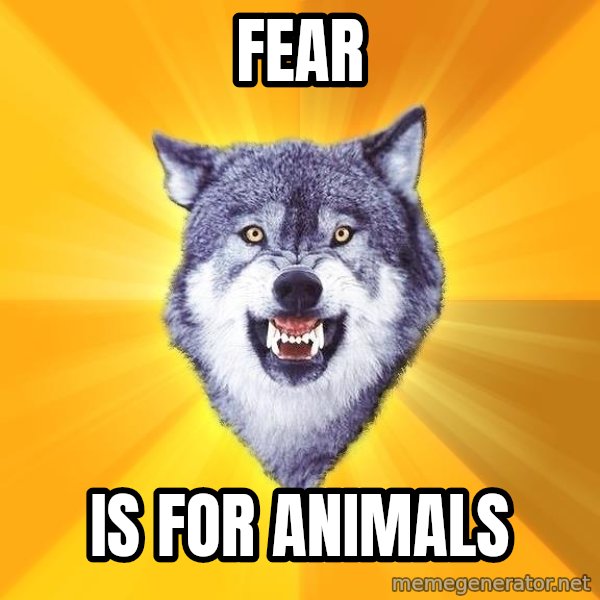 Courage Wolf meme: Fear / is for animals