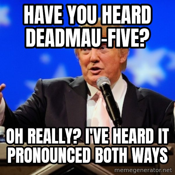 Annoying Facebook Girl meme: Have you heard deadmau-five? / oh really? i've heard it pronounced both ways